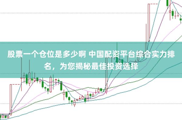 股票一个仓位是多少啊 中国配资平台综合实力排名，为您揭秘最佳投资选择