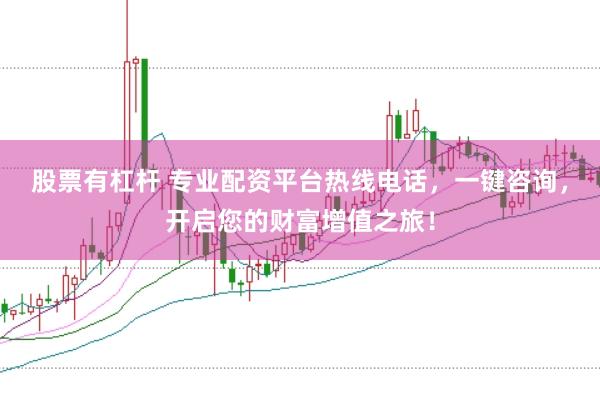 股票有杠杆 专业配资平台热线电话，一键咨询，开启您的财富增值之旅！