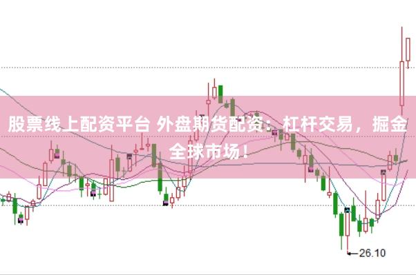 股票线上配资平台 外盘期货配资：杠杆交易，掘金全球市场！