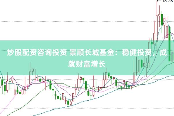 炒股配资咨询投资 景顺长城基金：稳健投资，成就财富增长
