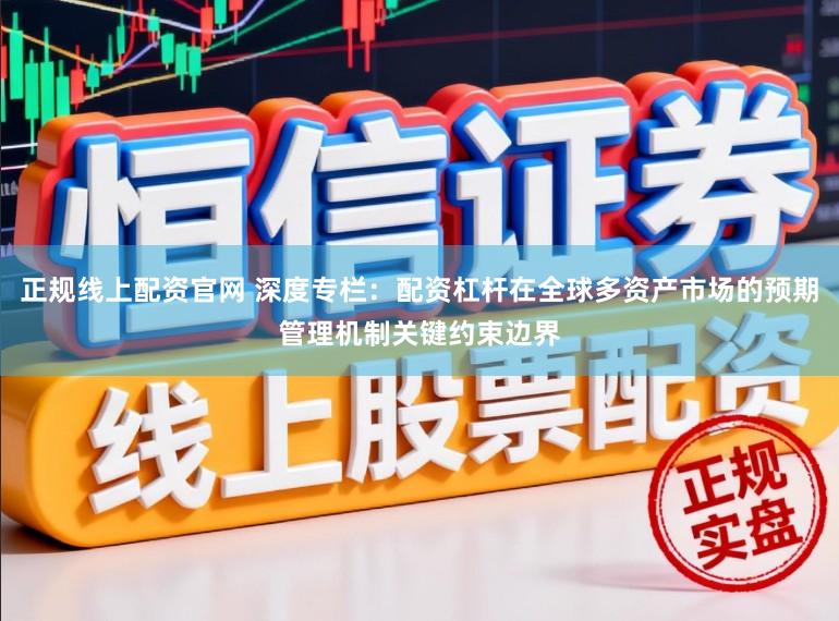 正规线上配资官网 深度专栏：配资杠杆在全球多资产市场的预期管理机制关键约束边界