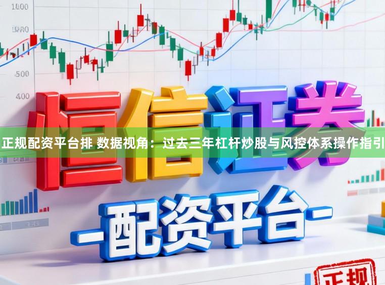 正规配资平台排 数据视角：过去三年杠杆炒股与风控体系操作指引