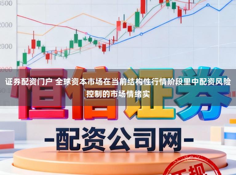 证券配资门户 全球资本市场在当前结构性行情阶段里中配资风险控制的市场情绪实